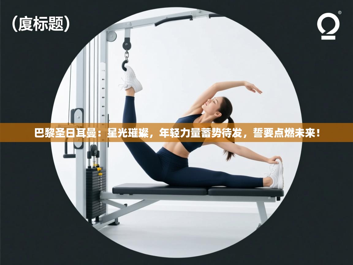 巴黎圣日耳曼：星光璀璨，年轻力量蓄势待发，誓要点燃未来！  第2张